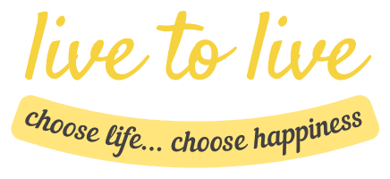 Live to Live — choose life, choose happiness